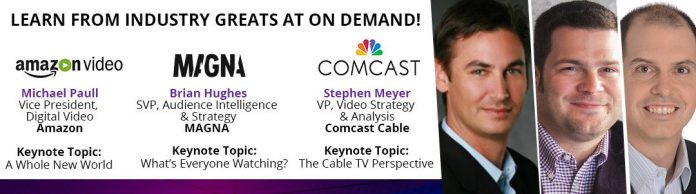 Learn From Industry Greats at On Demand! Keynotes by Michael Paull, Vice President, Digital Video, Amazon; Brian Hughes, SVP, Audience Intelligence & Strategy, MAGNA; Stephen Meyer, VP, Video Strategy & Analysis, Comcast Cable